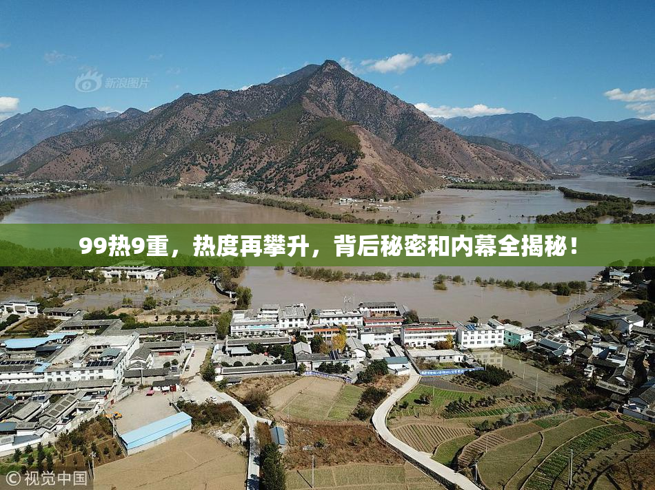 99热9重，热度再攀升，背后秘密和内幕全揭秘！