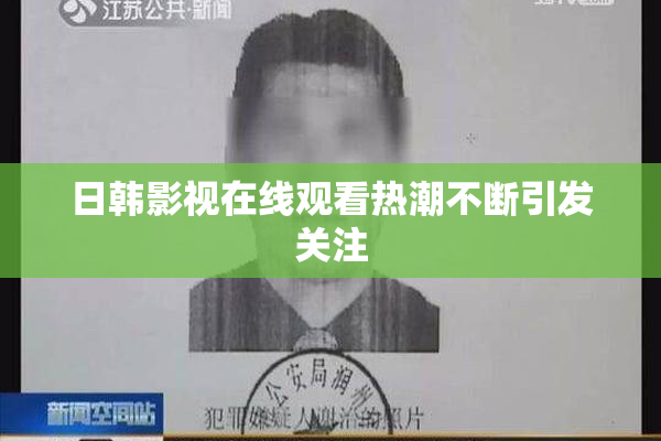 日韩影视在线观看热潮不断引发关注