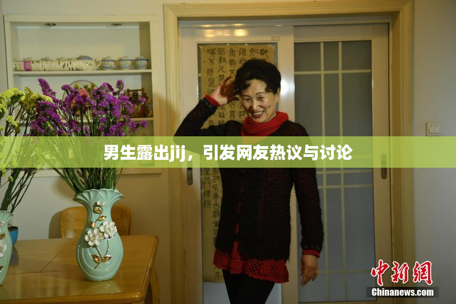 男生露出jij，引发网友热议与讨论