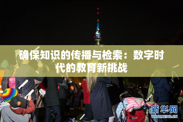 确保知识的传播与检索：数字时代的教育新挑战