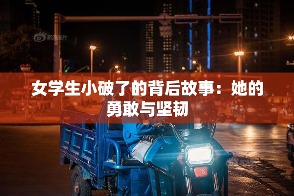 女学生小破了的背后故事：她的勇敢与坚韧