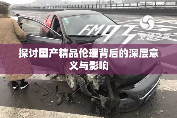 探讨国产精品伦理背后的深层意义与影响