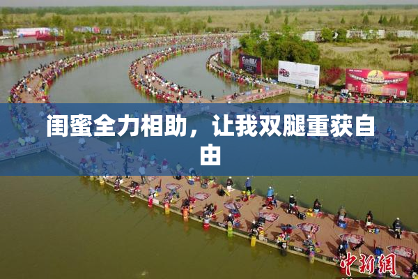 闺蜜全力相助，让我双腿重获自由