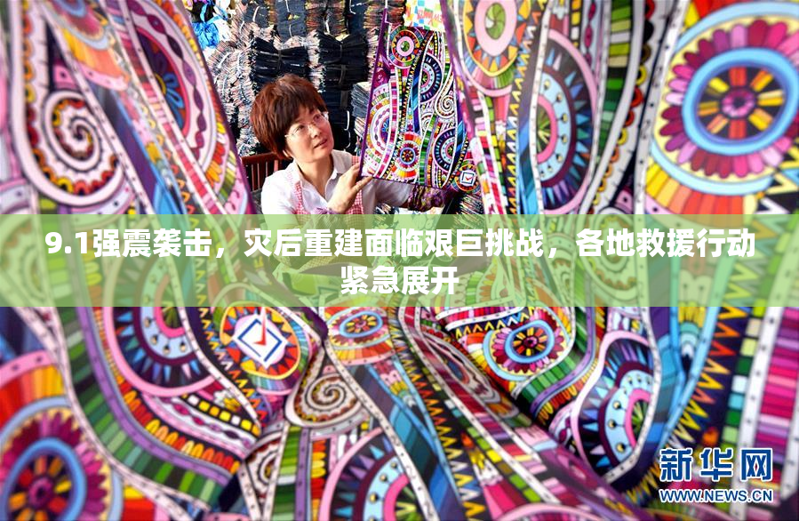 9.1强震袭击，灾后重建面临艰巨挑战，各地救援行动紧急展开