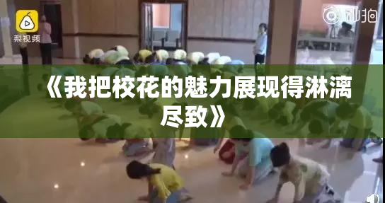 《我把校花的魅力展现得淋漓尽致》