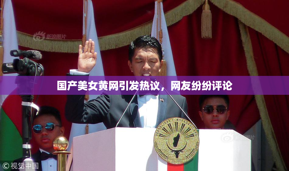 国产美女黄网引发热议，网友纷纷评论
