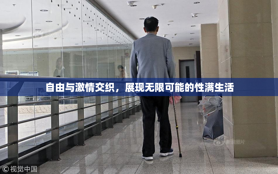 自由与激情交织，展现无限可能的性满生活