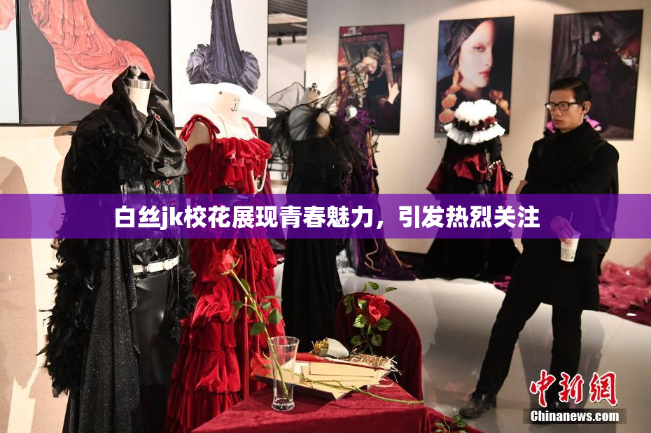 白丝jk校花展现青春魅力，引发热烈关注