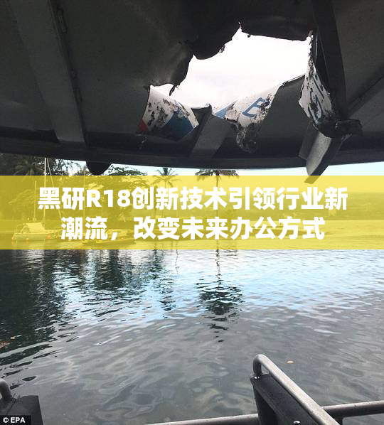 黑研R18创新技术引领行业新潮流，改变未来办公方式