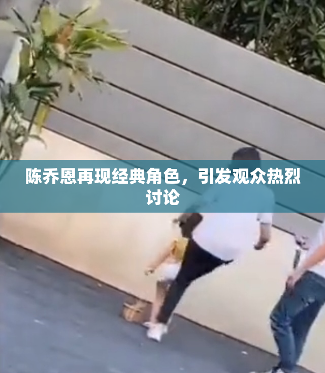 陈乔恩再现经典角色，引发观众热烈讨论