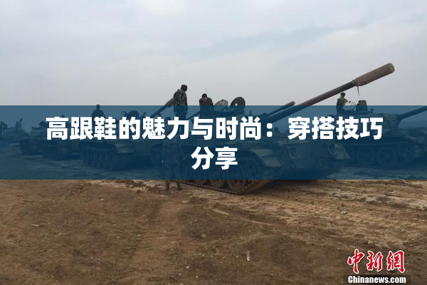 高跟鞋的魅力与时尚：穿搭技巧分享