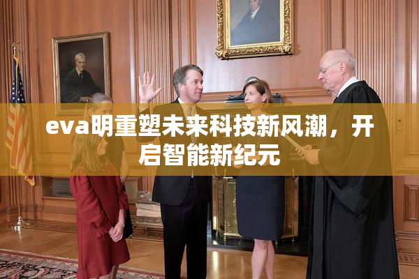 eva明重塑未来科技新风潮，开启智能新纪元