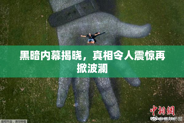 黑暗内幕揭晓，真相令人震惊再掀波澜