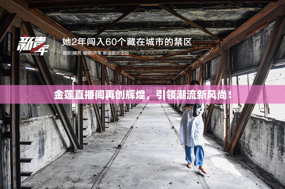 金莲直播间再创辉煌，引领潮流新风尚！