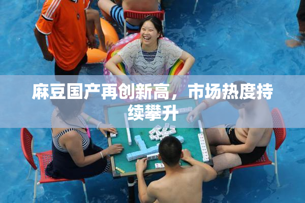 麻豆国产再创新高，市场热度持续攀升