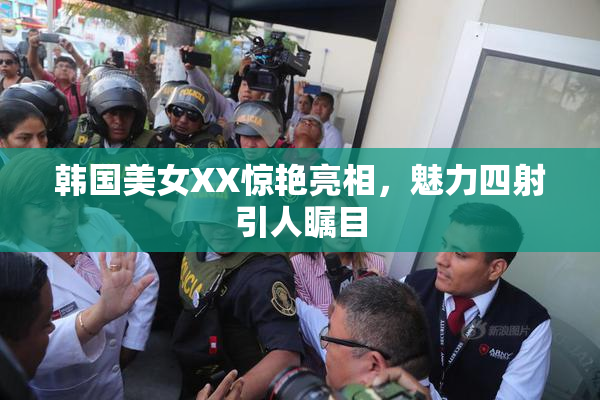 韩国美女XX惊艳亮相，魅力四射引人瞩目