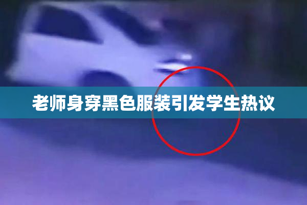 老师身穿黑色服装引发学生热议