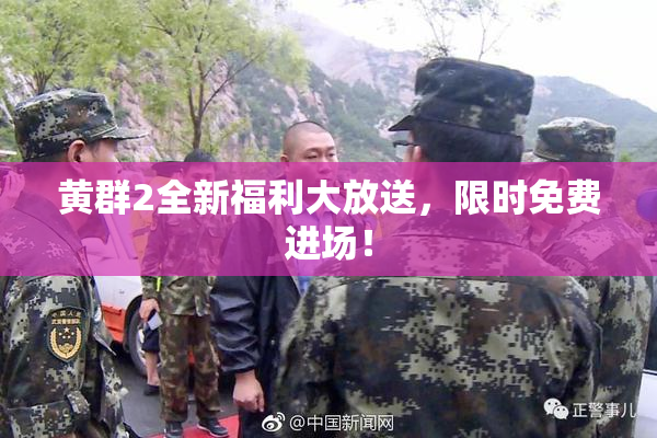 黄群2全新福利大放送，限时免费进场！
