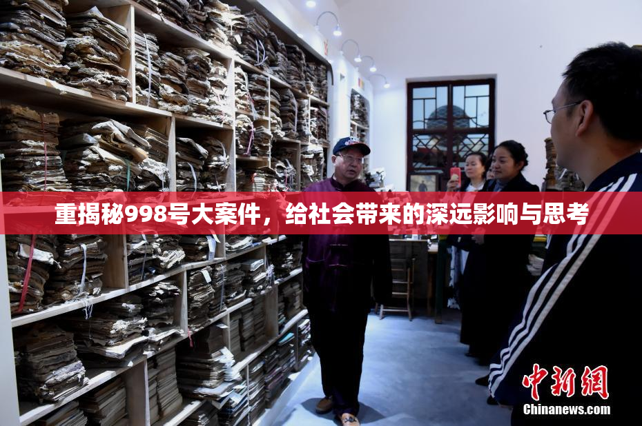重揭秘998号大案件，给社会带来的深远影响与思考