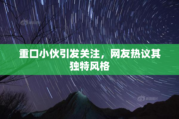 重口小伙引发关注，网友热议其独特风格