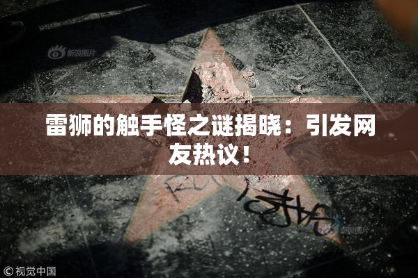 雷狮的触手怪之谜揭晓：引发网友热议！