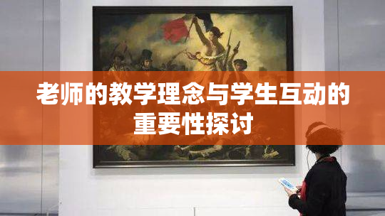 老师的教学理念与学生互动的重要性探讨