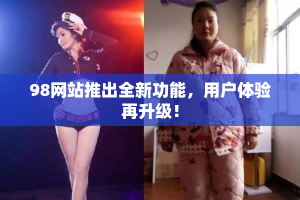 98网站推出全新功能，用户体验再升级！