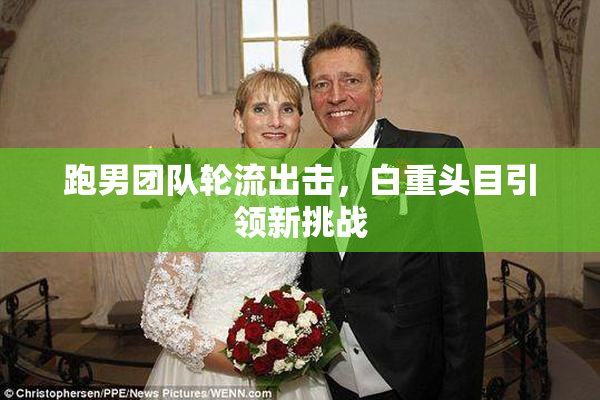 跑男团队轮流出击，白重头目引领新挑战