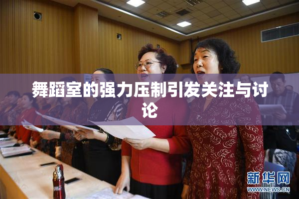 舞蹈室的强力压制引发关注与讨论