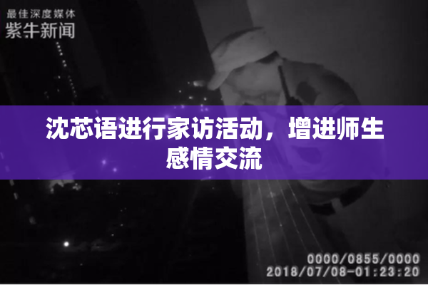 沈芯语进行家访活动，增进师生感情交流