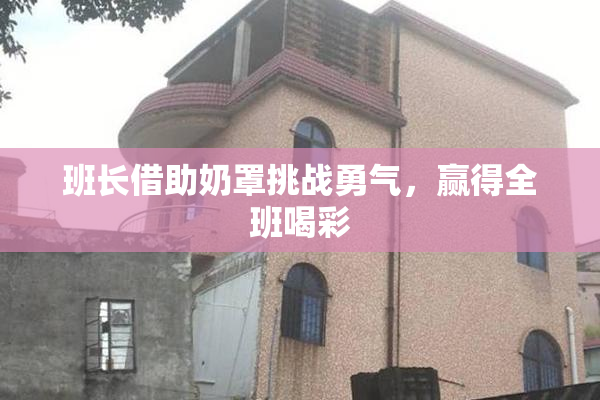 班长借助奶罩挑战勇气，赢得全班喝彩