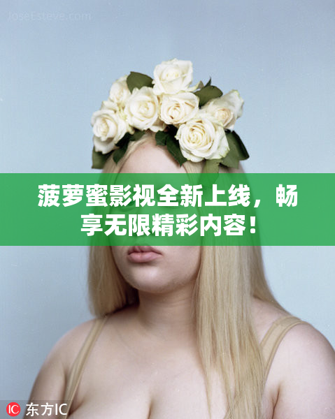 菠萝蜜影视全新上线，畅享无限精彩内容！