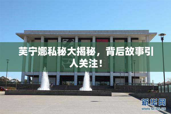 芙宁娜私秘大揭秘，背后故事引人关注！
