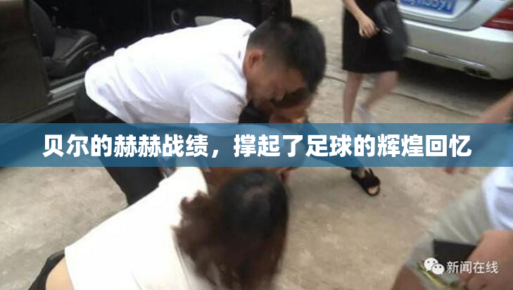 贝尔的赫赫战绩，撑起了足球的辉煌回忆