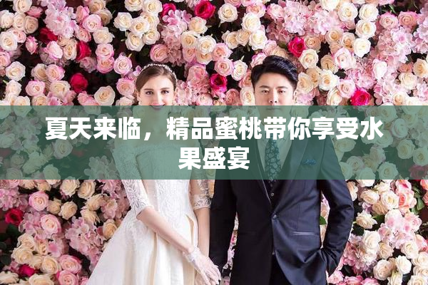 夏天来临，精品蜜桃带你享受水果盛宴