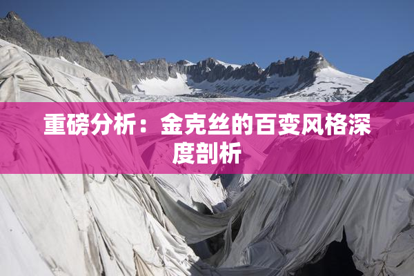 重磅分析：金克丝的百变风格深度剖析