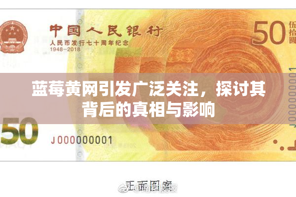 蓝莓黄网引发广泛关注，探讨其背后的真相与影响