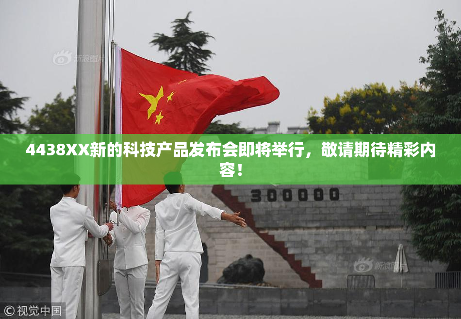 4438XX新的科技产品发布会即将举行，敬请期待精彩内容！