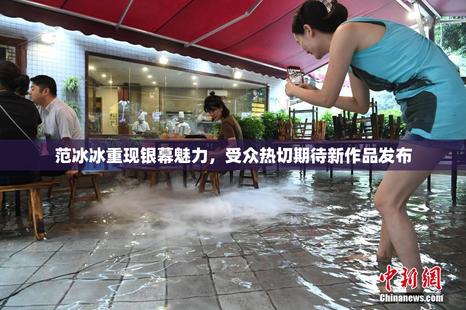 范冰冰重现银幕魅力，受众热切期待新作品发布