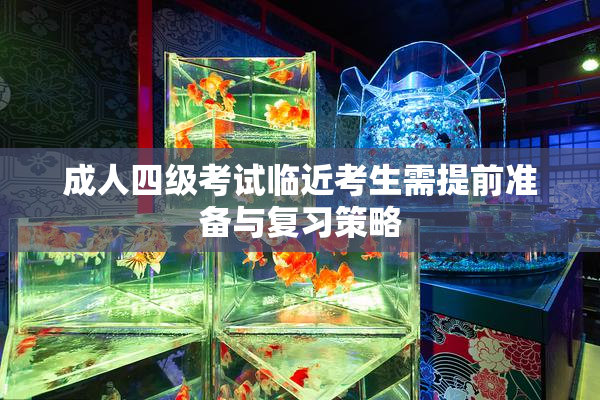成人四级考试临近考生需提前准备与复习策略