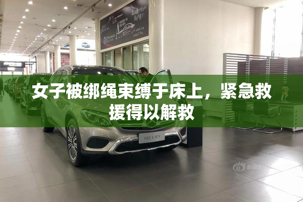 女子被绑绳束缚于床上，紧急救援得以解救