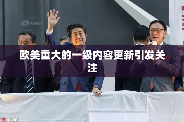 欧美重大的一级内容更新引发关注