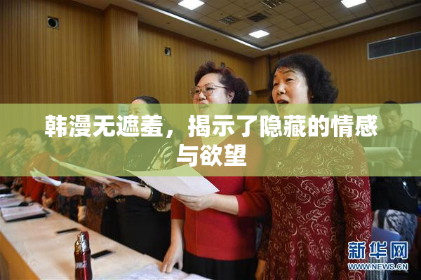 韩漫无遮羞，揭示了隐藏的情感与欲望