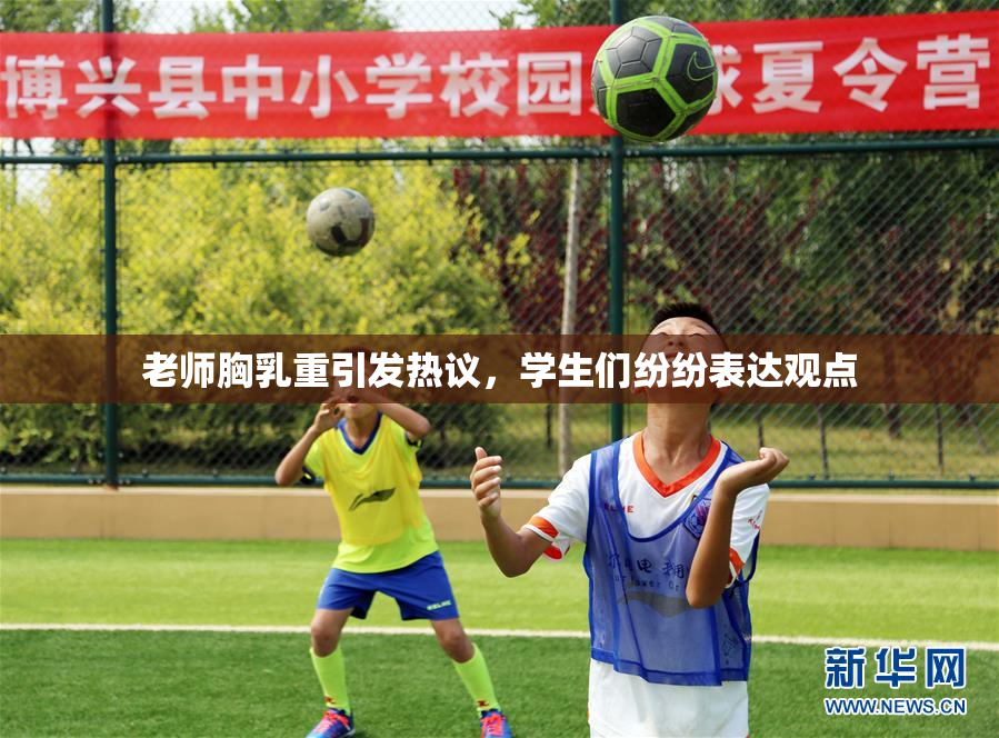 老师胸乳重引发热议，学生们纷纷表达观点