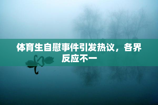 体育生自慰事件引发热议，各界反应不一