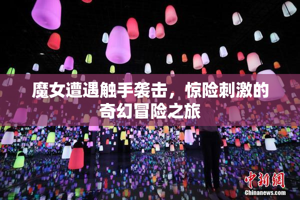 魔女遭遇触手袭击，惊险刺激的奇幻冒险之旅