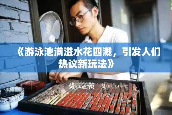 《游泳池满溢水花四溅，引发人们热议新玩法》
