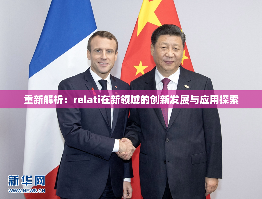重新解析：relati在新领域的创新发展与应用探索