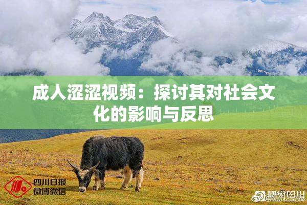 成人涩涩视频：探讨其对社会文化的影响与反思