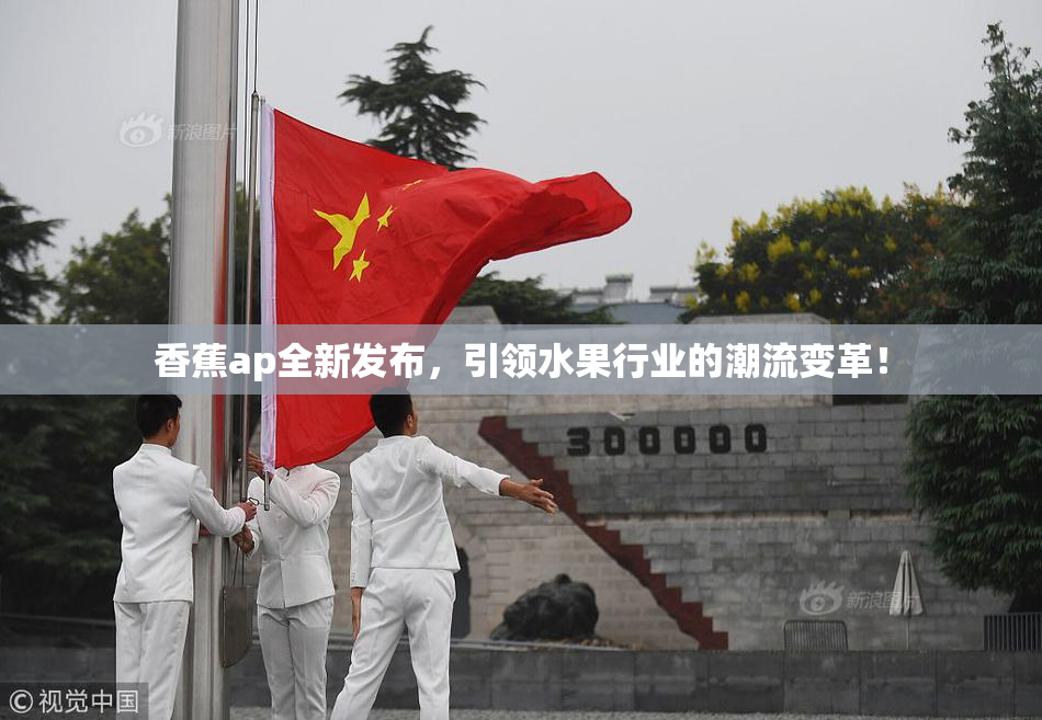 香蕉ap全新发布，引领水果行业的潮流变革！